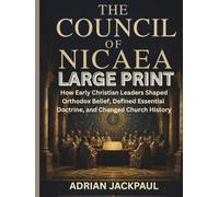 THE COUNCIL OF NICAEA: How Early Christian Leaders Shaped Orthodox Belief, Defined Essential Doctrine, and Changed Church History
