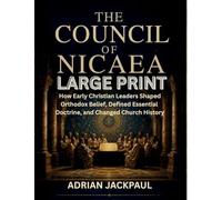 THE COUNCIL OF NICAEA: How Early Christian Leaders Shaped Orthodox Belief, Defined Essential Doctrine, and Changed Church History