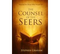 The Counsel of the Seers: Wisdom for Those Who Would See