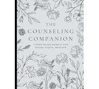 The Counseling Companion: A Guided Therapy Journal to Track Sessions, Progress, and Growth
