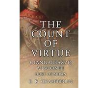 The Count Of Virtue: Giangaleazzo Visconti, Duke of Milan (The Mad, Bad and Ugly of Italian History)