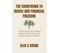 The Countdown to Riches and Financial Freedom: A 30-Day Blueprint for Attracting Wealth, Crushing Scarcity, and Unlocking Limitless Abundance.