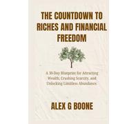 The Countdown to Riches and Financial Freedom: A 30-Day Blueprint for Attracting Wealth, Crushing Scarcity, and Unlocking Limitless Abundance.