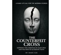 The Counterfeit Cross: Exposing The Christian In Name Only And The Path To Authentic Faith