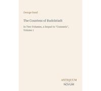 The Countess of Rudolstadt: In Two Volumes, a Sequel to "Consuelo", Volume 1