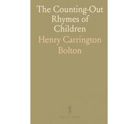 The Counting-Out Rhymes of Children: Their Antiquity, Origin, and Wide Distribution; A Study in Folk-Lore
