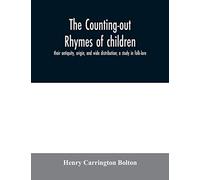 The counting-out rhymes of children: their antiquity, origin, and wide distribution; a study in folk-lore