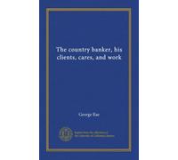 The country banker, his clients, cares, and work