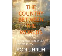 THE COUNTRY BETWEEN THE WORLDS: The Christian Hope as One Unfolding Story