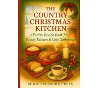 The Country Christmas Kitchen: A Festive Recipe Book for Family Dinners & Cozy Gatherings