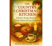 The Country Christmas Kitchen: A Festive Recipe Book for Family Dinners & Cozy Gatherings