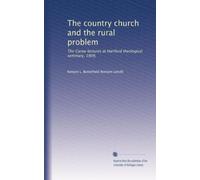 The country church and the rural problem: The Carew lectures at Hartford theological seminary, 1909,