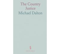 The Country Justice: Containing the Practice, Duty and Power of the Justices of the Peace, as Well in as Out of Their Sessions