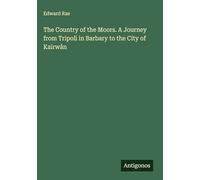 The Country of the Moors. A Journey from Tripoli in Barbary to the City of Kairwân