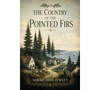 The Country of the Pointed Firs : A Classic New England Novel of Maine, Memory & Community: Illustrated Edition