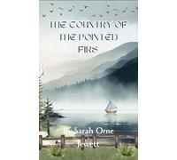 The Country of the Pointed Firs: A Novel of Place and Heart, A Completely Restored Edition