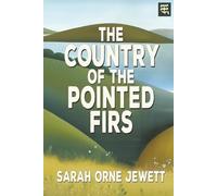The Country of the Pointed Firs: The 1896 Tale of Coastal Maine Life, Maritime Culture, and Small Village Traditions (with Commentary)