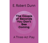 The Couple of Seconds You Don’t See Coming: A Three-Act Play (E. Robert Dunn Play Anthologies)