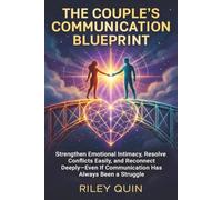 THE COUPLE’S COMMUNICATION BLUEPRINT: STRENGTHEN EMOTIONAL INTIMACY, RESOLVE CONFLICTS EASILY, AND RECONNECT DEEPLY-EVEN IF COMMUNICATION HAS ALWAYS BEEN A STRUGGLE