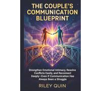 THE COUPLE’S COMMUNICATION BLUEPRINT: STRENGTHEN EMOTIONAL INTIMACY, RESOLVE CONFLICTS EASILY, AND RECONNECT DEEPLY-EVEN IF COMMUNICATION HAS ALWAYS BEEN A STRUGGLE