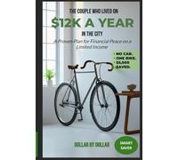 The Couple Who Lived on $12k a Year in the City: A Proven Plan for Financial Peace on a Limited Income: How they shared one bike, rented a studio, and ... minimalist living & frugal living stories)