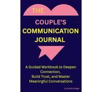The Couple's Communication Journal: A Guided Workbook to Deepen Connection, Build Trust, and Master Meaningful Conversations