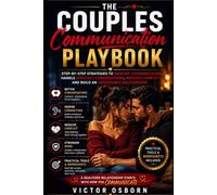 The Couples Communication Playbook: Step-by-Step Strategies to Improve Communication, Handle Difficult Conversations, Resolve Conflict, and Build an Unshakable Relationship
