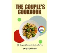 The Couple's Cookbook: 70+ Easy and Romantic Recipes for Two - Simple Date Night Meals, Cozy Dinners, and Fun Cooking Experiences for Couples
