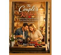 The Couple's Kitchen: Delicious Date Night Recipes and Easy Meal Plans for Romantic Evenings Together