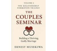 The Couples Seminar: Building A Thriving, Godly Marriage (The Relationship Formation Trilogy)