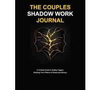 The Couples Shadow Work Journal: A 12-Week Guide to Healing Triggers, Breaking Toxic Patterns, and Deepening Intimacy Together
