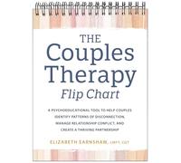 The Couples Therapy Flip Chart: A Psychoeducational Tool to Help Couples Identify Patterns of Disconnection, Manage Relationship Conflicts, and Create a Thriving Partnership