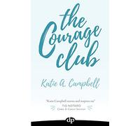 The Courage Club: A Radical Guide for Audaciously Living Beyond Cancer
