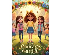 The Courage Garden: Bullying Stories for Girls Ages 8-12 About Confidence, Friendship, and Self-Esteem