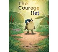 The Courage Hat: A Children's Book About Bravery, Confidence, and Believing in Yourself