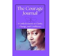 The Courage Journal: A Guided Journey to Clarity, Change & Confidence for Women Over 50