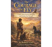 The Courage of Ely A Story About Bravery, Belonging, and Finding Your Strength: A Middle Grade Adventure About Courage and Choice