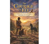 The Courage of Ely A Story About Bravery, Belonging, and Finding Your Strength: A Middle Grade Adventure About Courage and Choice