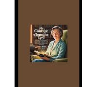 The Courage of Jennifer Lyell: A heartfelt review of the life, courage, and legacy of Jennifer Lyell Bible teacher, publishing leader, and survivor