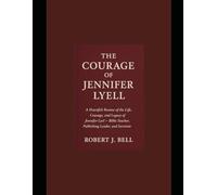 The Courage of Jennifer Lyell: A heartfelt review of the life, courage, and legacy of Jennifer Lyell Bible teacher, publishing leader, and survivor