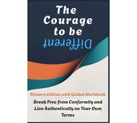 THE COURAGE TO BE DIFFERENT - Modern Edition with Guided Workbook: Break Free from Conformity and Live Authentically on Your Own Terms
