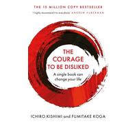 The Courage To Be Disliked: The life changing multi-million copy global bestseller (Courage To series)