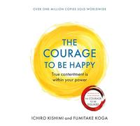 The courage to be happy: True Contentment Is Within Your Power (Courage To series)