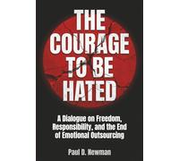 The Courage To Be Hated: A Dialogue On Freedom, Responsibility, and the End of Emotional Outsourcing