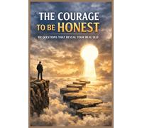 The Courage to Be Honest - 101 Questions That Reveal Your Real Self