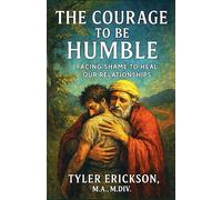 The Courage to Be Humble: Facing Shame to Heal Our Relationships