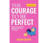 The courage to be perfect: ": Embracing Growth Without the Fear of Failure”