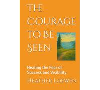 The Courage to Be Seen: Healing the Fear of Success and Visibility (The Wild Soul Revival Series)