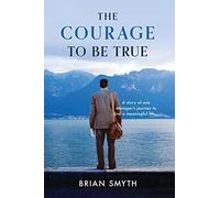 The Courage to Be True: A story of one manager's journey to find a meaningful life