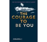 The Courage To Be You: 36 Conversations for the Person Who's Tired of Almost